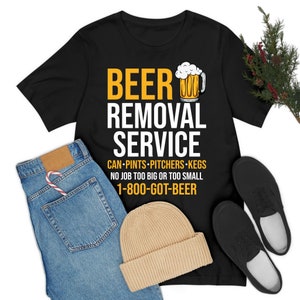 Beer Removal Service Can Pints Pitchers Kegs No Job Funny Beer Drinking T-Shirt For Men Women