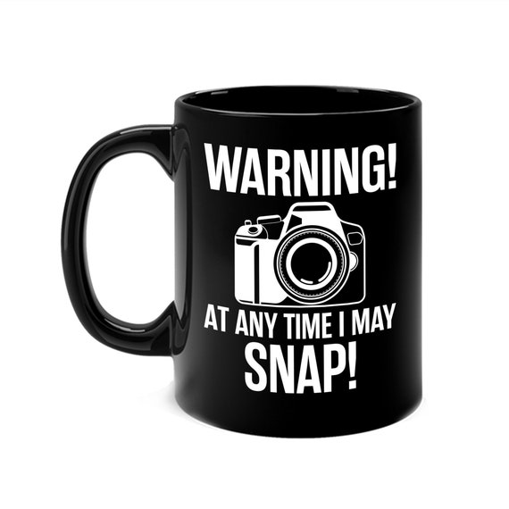 Warning At Any Time I May Snap Camera Photography Funny Photographer Coffee Mug Men Women