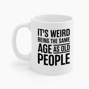 Funny Its Weird Being The Same Age As Old People Humor Grandpa Coffee Mug For Men Women