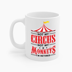 Funny I Am Retired Not My Circus Not My Monkeys Coffee Mug