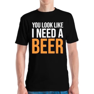 Funny You Look Like I Need A Beer Drink Drinking Gift T-Shirt Men Women