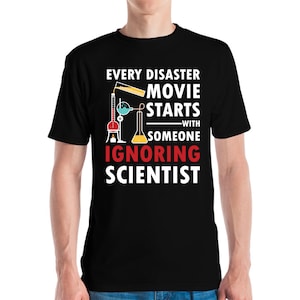 Funny Every Disaster Movie Starts With Someone Ignoring Scientist Science Sarcastic T-Shirt Men Women