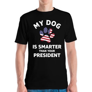 Funny My Dog Is Smarter Than Your President Political Pet Novelty T-Shirt Men Women