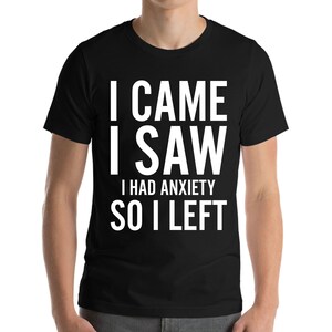 Funny I Came I Saw I Had Anxiety So I Left Sarcastic T-Shirt For Men Women