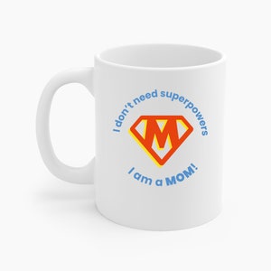 I Don&#39;t Need Superpowers I Am A Mom Mothers Day Coffee Mug