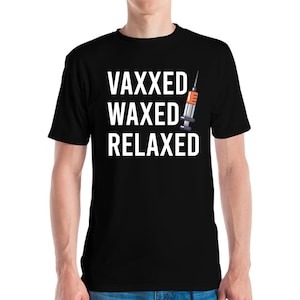 Vaxxed and Waxed Vaxed and Waxed Relaxed Vaccinated Shot T-Shirt Men Women