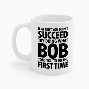 Try Doing What Bob Told You Gift Name Personalized Birthday Funny Christmas Joke Coffee Mug