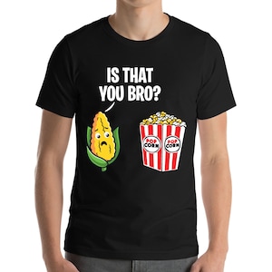 Popcorn Corn Cob Is That You Bro Popcorn Funny T-Shirt Men Women