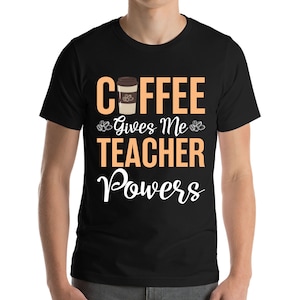 Coffee Gives Me Teacher Powers Back To School Funny Teachers T-Shirt Men Women