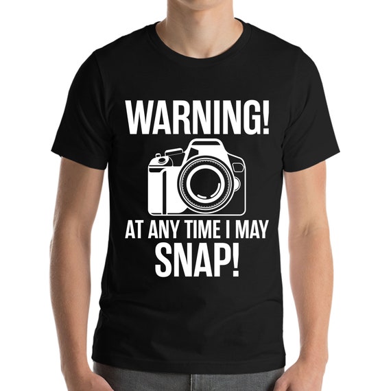 Warning At Any Time I May Snap Camera Photography Funny Photographer T-shirt Men Women