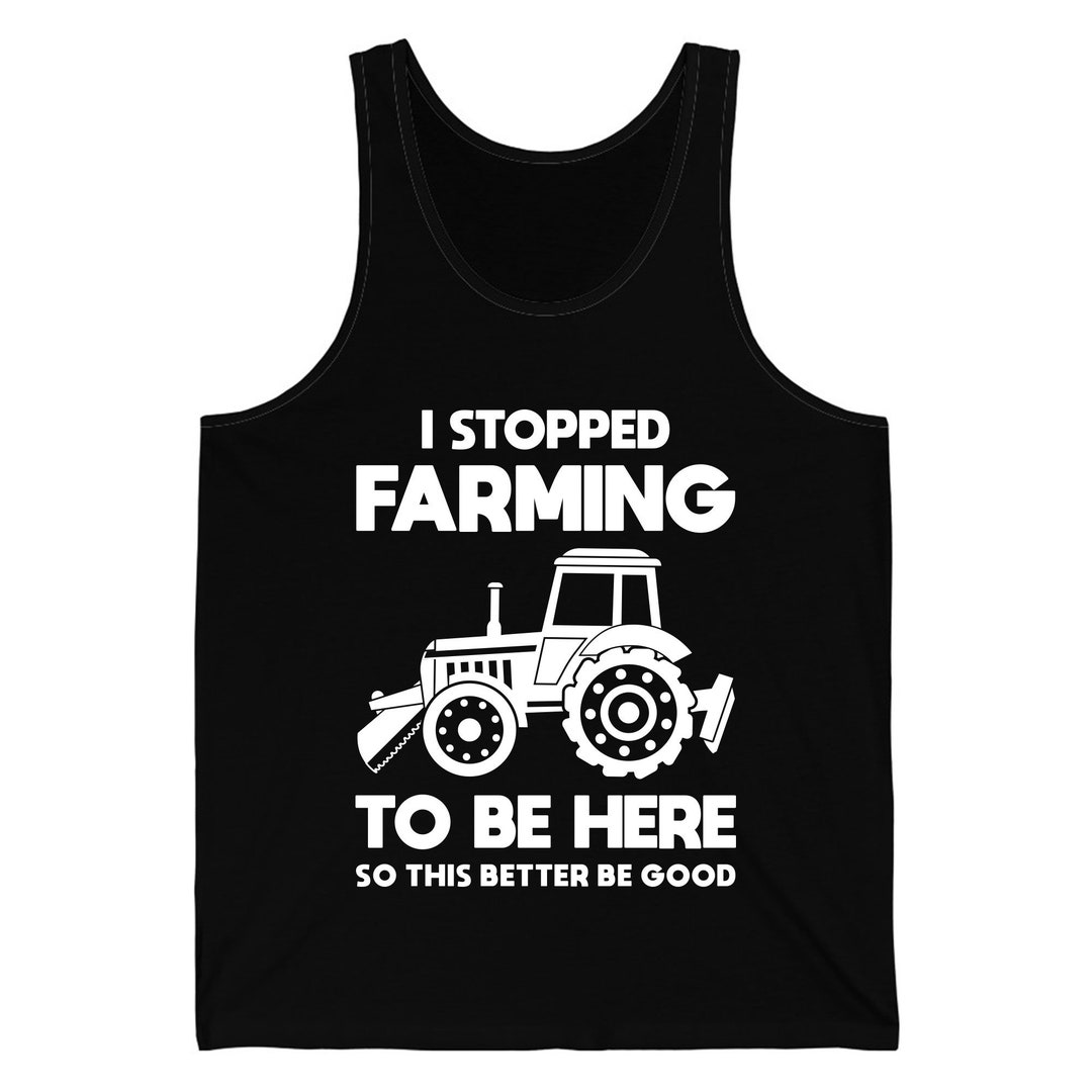 I Stopped Farming to Be Here Funny Farming Farmers Tank Top Etsy