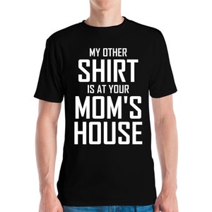 Funny My Other Shirt Is At Your Moms House Sarcastic Friends Birthday T-Shirt Men Women