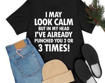 I May Look Calm But In My Head I've Already Punched You Funny Sarcastic T-Shirt