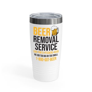 Beer Removal Service Can Pints Pitchers Kegs No Job Funny Beer Drinking Ringneck Tumbler- Chill Wine Tumbler For Men Women