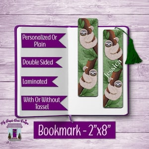 May include: A bookmark with a sloth design, shown inside an open book. The bookmark is 2 inches by 8 inches and features a sloth hanging from a tree branch. Text on the bookmark reads "Jessica". The bookmark is shown with a green tassel.