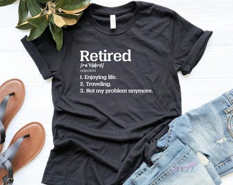 Retired Shirt, Retirement Gift, Retiree Shirt, Retiree Gift, Retirement Shirts, Retired Not My Problem Anymore, Funny Retirement Party Gift