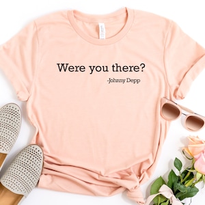 Were You There Shirt, Johnny Depp Shirt, Gift For Fans, Funny Trial Quote Shirt, Maybe They&#39;re Hearsay Papers Shirt, Justice For Johnny Tee