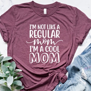 I'am Not Like A Regular Mom I'm A Cool Mom Shirt | Gift For Mom | Cool Mom Shirt | Mothers Day Shirt | Mom Life Shirt | Cool Mother Shirt