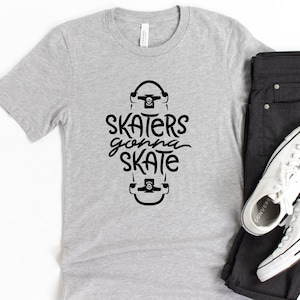 Skateboard Shirt, Skaters Gonna Skate Shirt, Skater Shirt, Skate Shirt, Skateboard Lover, Skateboard T-shirt