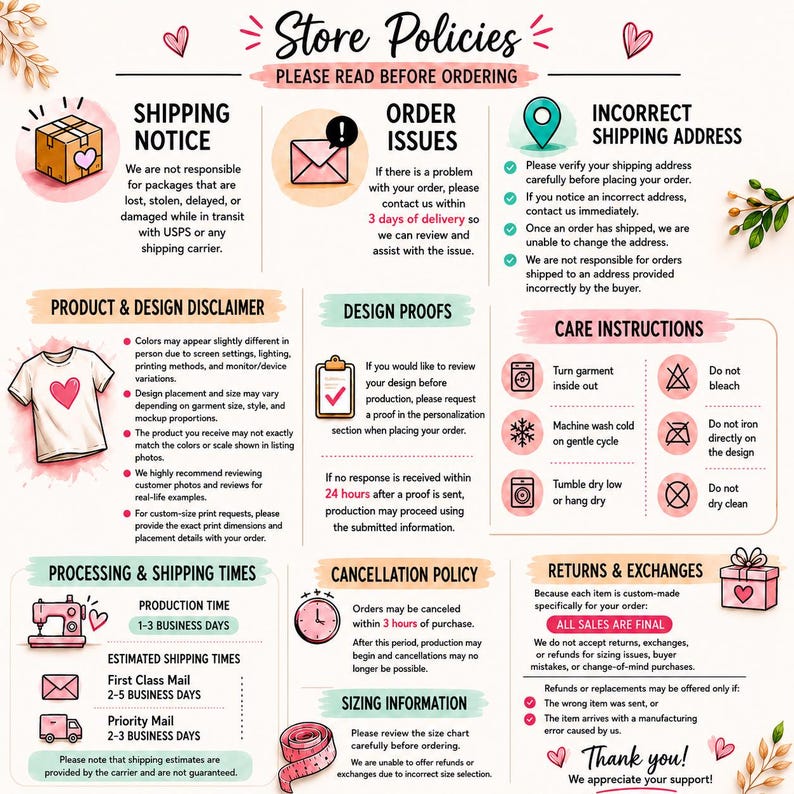 The image is a store policies document that outlines the policies and procedures for customers when ordering and receiving products. It includes information on shipping, order issues, product and design disclaimer, care instructions, processing and shipping times, and cancellation policy. The document is designed to provide clear and concise information to customers, ensuring a smooth and hassle-free shopping experience.