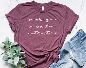 Pray Wait Trust Shirt, Faith Shirt, Christian Gifts, Religious Shirt, Bible Verse Shirt, Prayer Warrior Shirt, Pray More Shirt, Bible Shirt