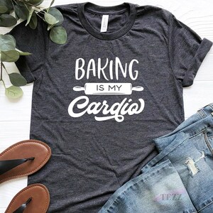 Baking Is My Cardio Shirt, Funny Baking Shirt, Baker Shirt, Cooking Shirt, Gift For Chef image 1