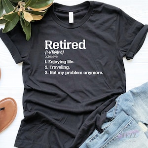 Retired Shirt, Retirement Gift, Retiree Shirt, Retiree Gift, Retirement Shirts, Retired Not My Problem Anymore, Funny Retirement Party Gift