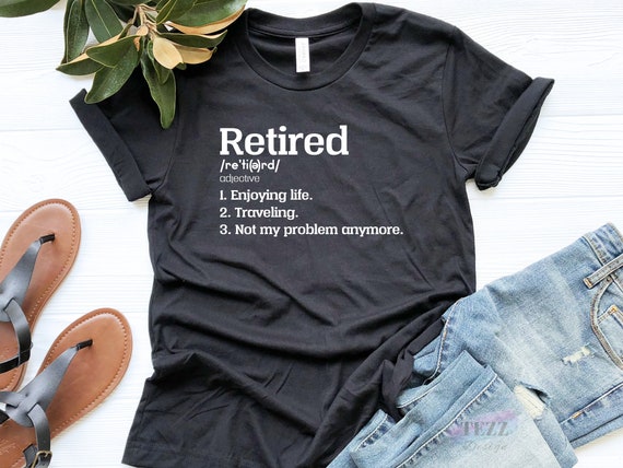 Funny Retirement Party Shirt Retired Not My Problem Anymore Funny Retirement Party Shirt Retired Not My Problem Anymore