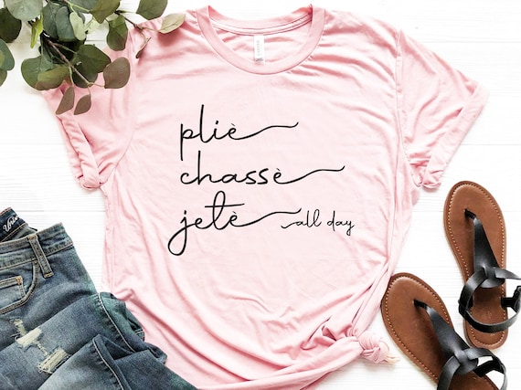 Plie Chasse Jete All Day - Fun Ballet Dance Quote T-Shirt Plie Chasse Jete All Day - Fun Ballet Dance Quote T-Shirt