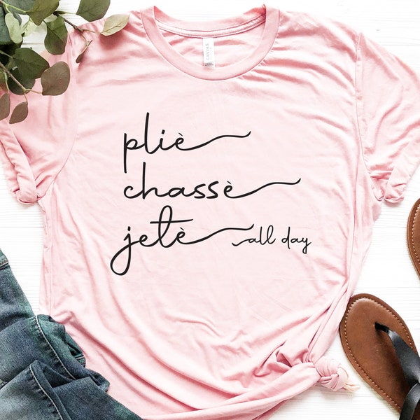 Plie Chasse Jete All Day Shirt, Ballerina Shirt, Ballet Dancer Gift, Ballet Shirt, Girls Ballet Shirt, Dance Coach Tshirt, Gift For Dancer