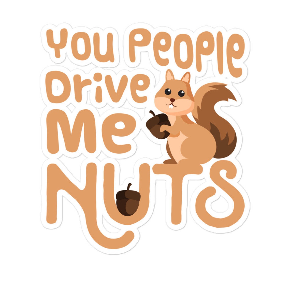 Squirrel You People Drive Me Nuts Funny Squirrels Lover Outdoor Animal