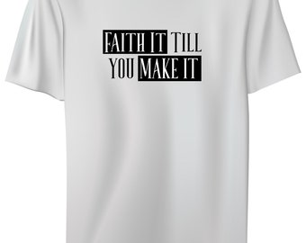 Faith it till you make it/Christian Comfort Tees/Christian Tees/God shirts/Faith clothing/ Religious Tshirt/Church Tshirt Inspirational Tees