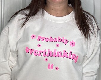 Probably Overthinking It sweatshirt