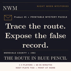 May include: A dark navy blue printable mystery puzzle titled Night Wren Mysteries Product 45. The text reads: Trace the route. Expose the false record. Merevale County 1983. The route in blue pencil. 1-4 players, 60-85 minutes, host plays too, print at home.