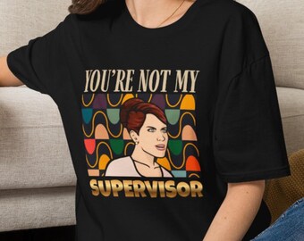 Youre Not My Supervisor T-Shirt | Cheryl Tunt Inspired Graphic Tee