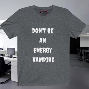 May include: A heather gray t-shirt with the text "Don't be an energy vampire" printed in white.