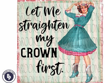 Let Me Straighten My Crown First, Vintage Girl, SUBLIMATION TRANSFER, Ready To Press,