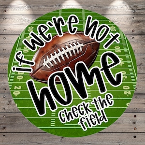If We’re Not Home Check the Field Sign | Lightweight Round Metal Wreath Sign | No Holes in Sign | Football Lover Decor