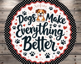 Dogs Make Everything Better Aluminum Metal Wreath Sign (Lightweight, No Holes)