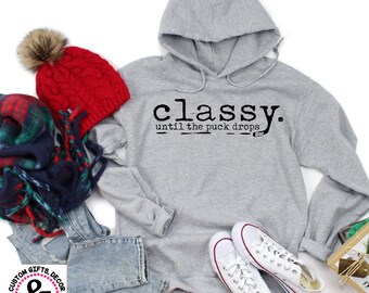 hockey shirt "CLASSY until the PUCK DROPS" | graphic hoodie hooded sweatshirt | You choose your shirt size & color | funny | sarcastic |