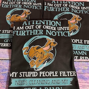 T-SHIRT - Attention I am out of order until further notice. My stupid people filter needs cleaning & my give a damn batteries have run out