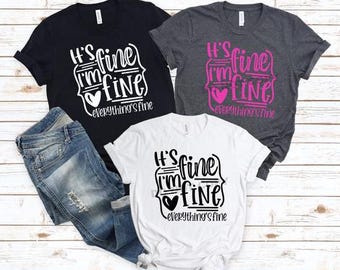 Funny graphic tee - It's Fine I'm Fine Everything's Fine - you choose print color & shirt color and size UNISEX TEE  ladies womens self love