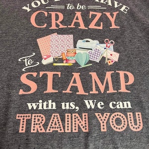 Leuk T-shirt voor de stempelstempel "Je hoeft niet gek te zijn om bij ons te stempelen, we kunnen je trainen" Crafter-shirt maker kaartenmaker