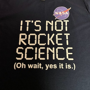 graphic tee t-shirt | &quot;It&#39;s not Rocket Science - oh wait, yes it is&quot; - Nasa | unisex womens mens shirt | you choose your shirt color & size