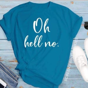 Oh, Hell No.  Graphic tee t-shirt top funny sarcastic shirt - you choose your shirt color/size - unisex - mens - womens - ladies