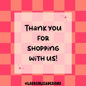 May include: A pink and orange chequered background with a white square in the centre. The white square has the text "Thank you for shopping with us!" in black text. The text "@laurenlizadesigns" is at the bottom of the white square.