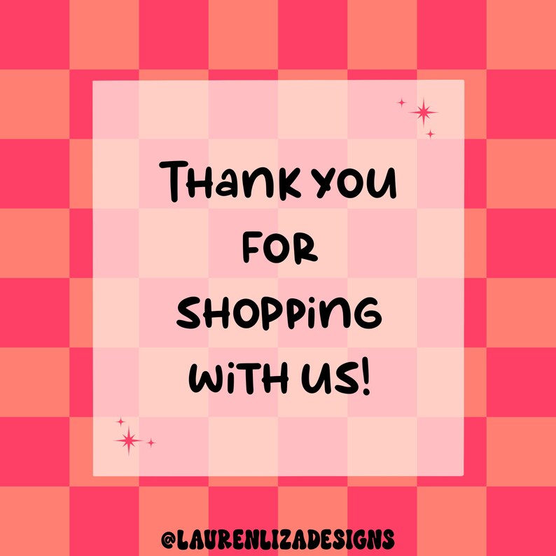May include: A pink and orange chequered background with a white square in the centre. The white square has the text "Thank you for shopping with us!" in black text. The text "@laurenlizadesigns" is at the bottom of the white square.