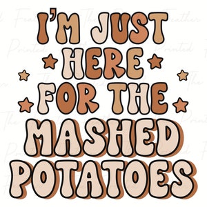 I&#39;m Just Here for the Mashed Potatoes Sublimation PNG Design, Funny Retro Clip Art, T Shirt Sublimation File, Fall Thanksgiving PNG Design