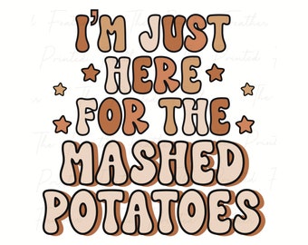 I'm Just Here for the Mashed Potatoes Sublimation PNG Design, Funny Retro Clip Art, T Shirt Sublimation File, Fall Thanksgiving PNG Design