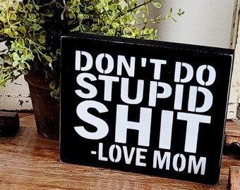 Don't Do Stupid Shit, Love Mom-Funny Mom Sign-